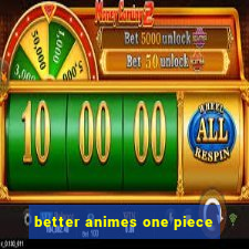 better animes one piece